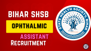 Bihar SHSB Ophthalmic Assistant Recruitment 2025